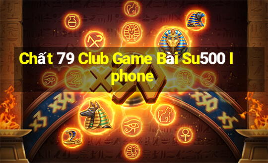 Chất 79 Club Game Bài Su500 Iphone