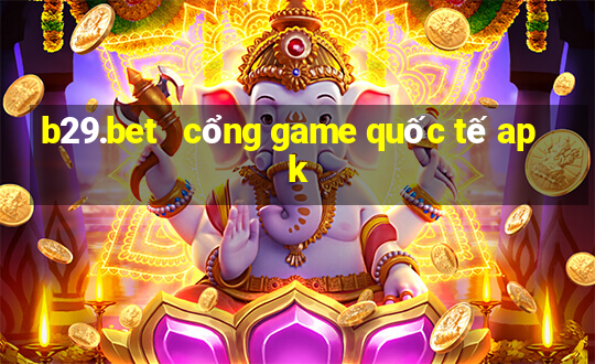 b29.bet   cổng game quốc tế apk