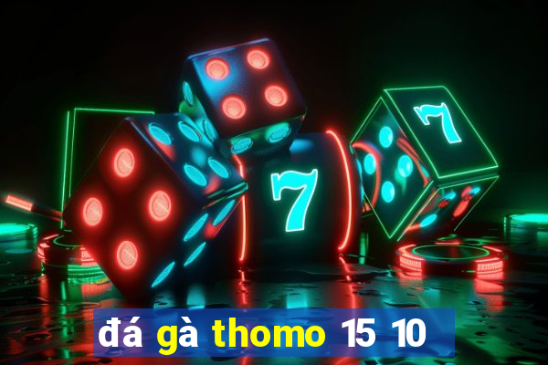 đá gà thomo 15 10