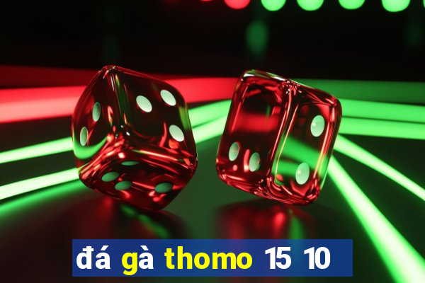 đá gà thomo 15 10