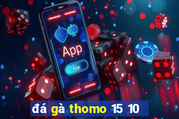 đá gà thomo 15 10