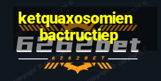 ketquaxosomien bactructiep