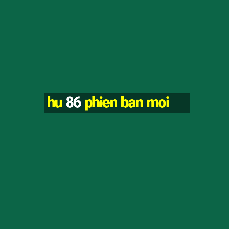 hu 86 phien ban moi