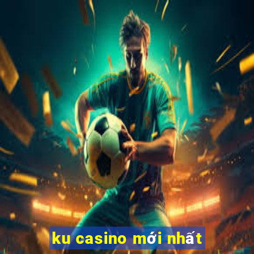 ku casino mới nhất