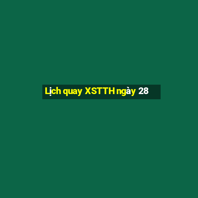 Lịch quay XSTTH ngày 28