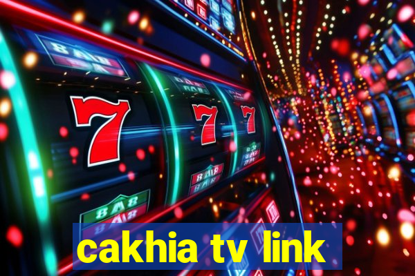 cakhia tv link