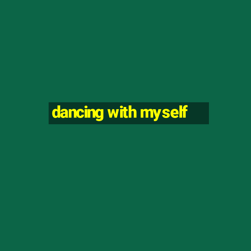 dancing with myself