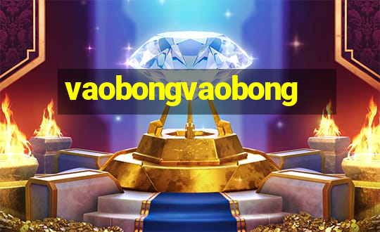 vaobongvaobong