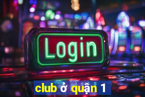 club ở quận 1