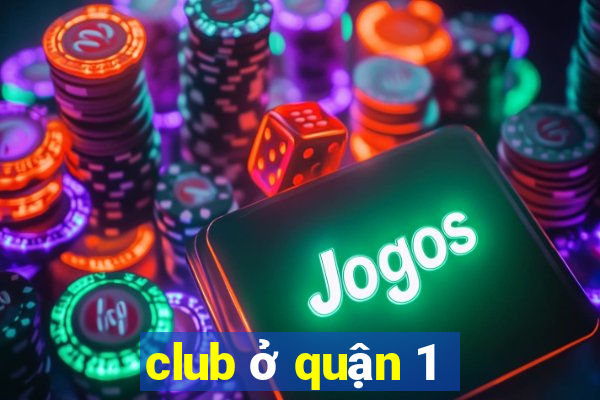 club ở quận 1