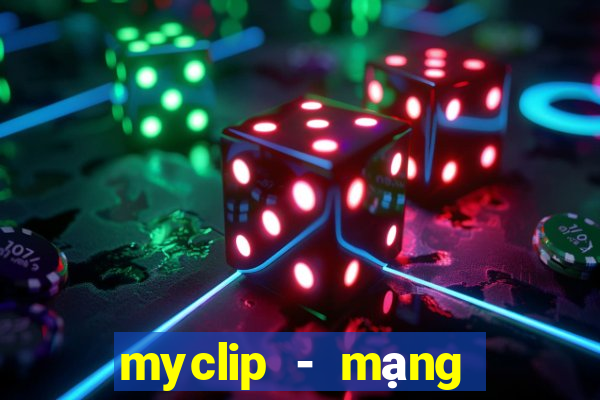 myclip - mạng xã hội video