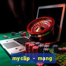 myclip - mạng xã hội video