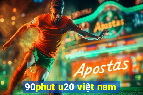 90phut u20 việt nam