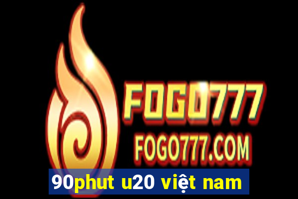 90phut u20 việt nam