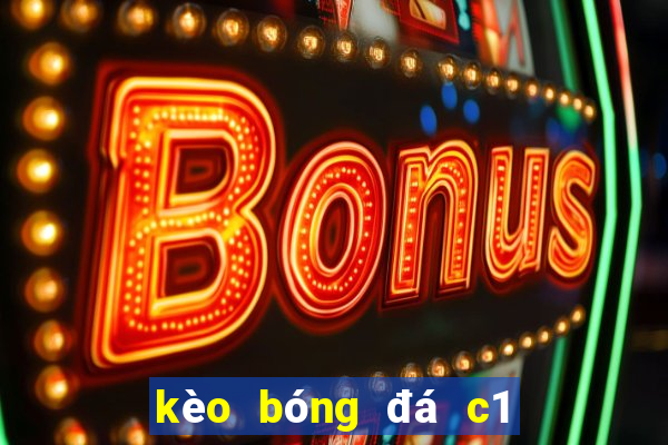 kèo bóng đá c1 hôm nay