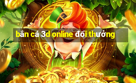 bắn cá 3d online đổi thưởng