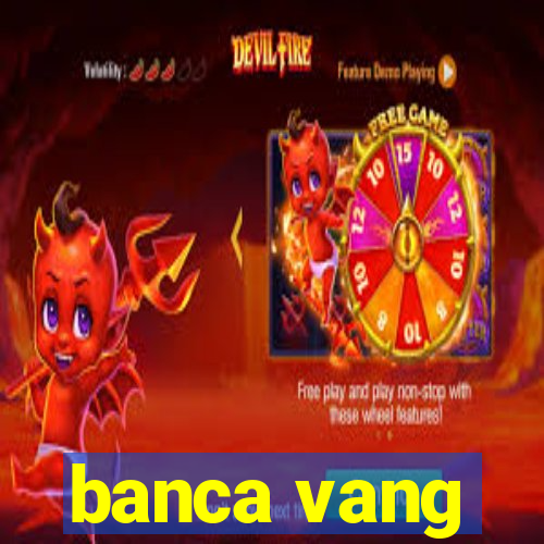 banca vang