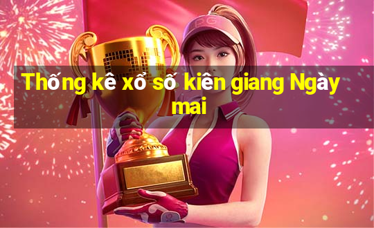 Thống kê xổ số kiên giang Ngày mai