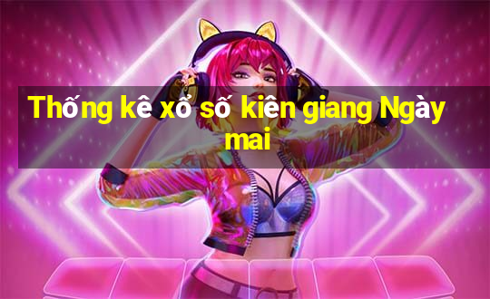 Thống kê xổ số kiên giang Ngày mai