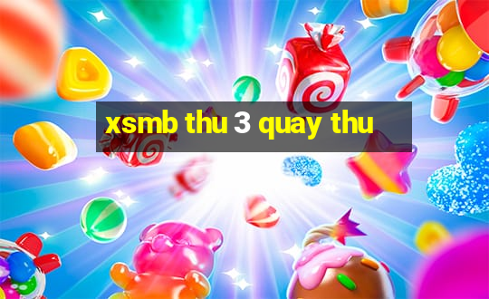 xsmb thu 3 quay thu