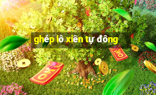 ghép lô xiên tự đông