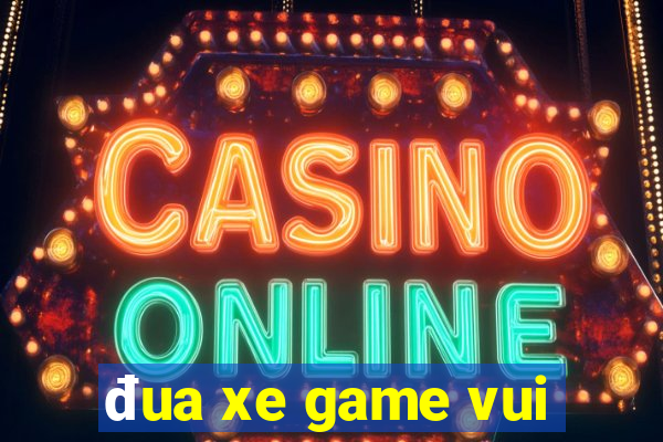 đua xe game vui