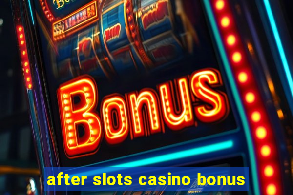 after slots casino bonus