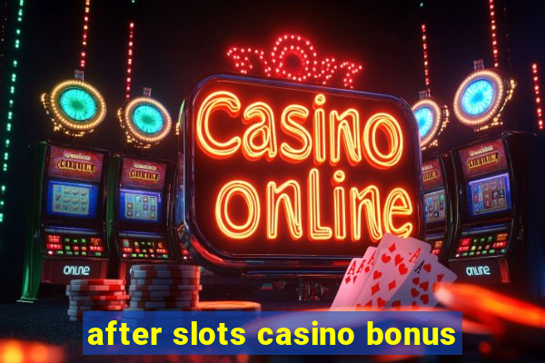 after slots casino bonus