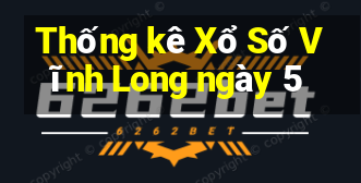 Thống kê Xổ Số Vĩnh Long ngày 5