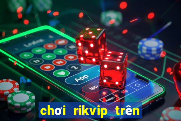 chơi rikvip trên máy tính