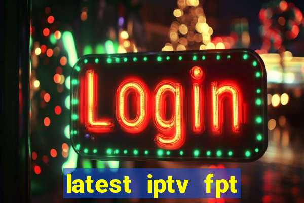 latest iptv fpt channel list 2024