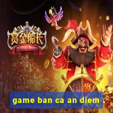 game ban ca an diem