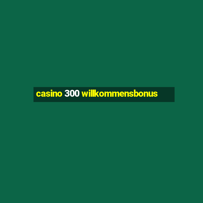 casino 300 willkommensbonus