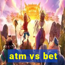 atm vs bet