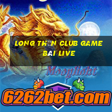 Long Thần Club Game Bài Live