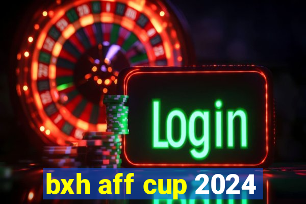 bxh aff cup 2024