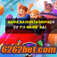 Gamebaidoithuong2022 Tải Game Bài