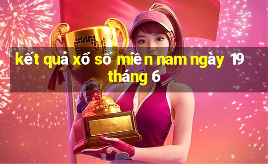 kết quả xổ số miền nam ngày 19 tháng 6