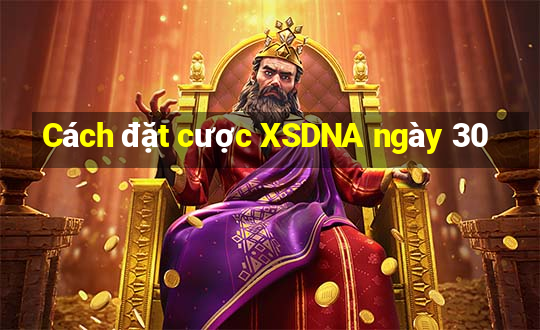 Cách đặt cược XSDNA ngày 30