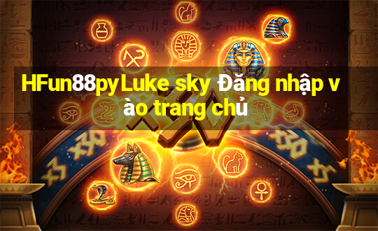 HFun88pyLuke sky Đăng nhập vào trang chủ