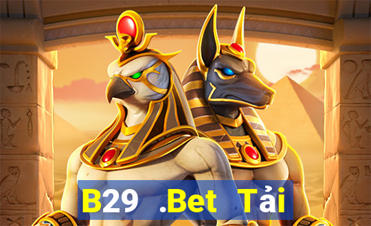 B29 .Bet Tải Game Bài Nhất Vip