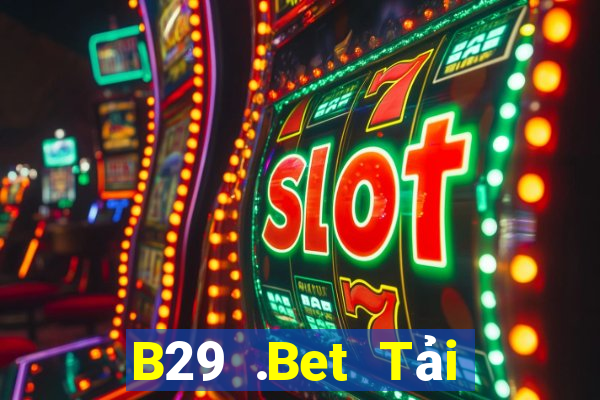 B29 .Bet Tải Game Bài Nhất Vip