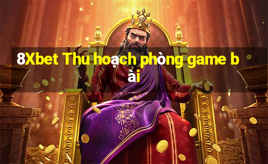 8Xbet Thu hoạch phòng game bài