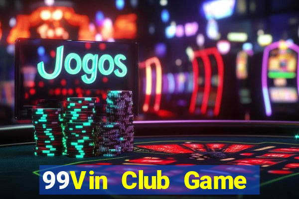 99Vin Club Game Bài Nhiều Người Chơi Nhất