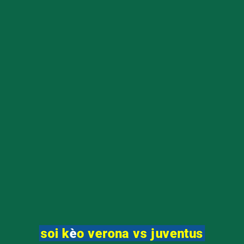 soi kèo verona vs juventus