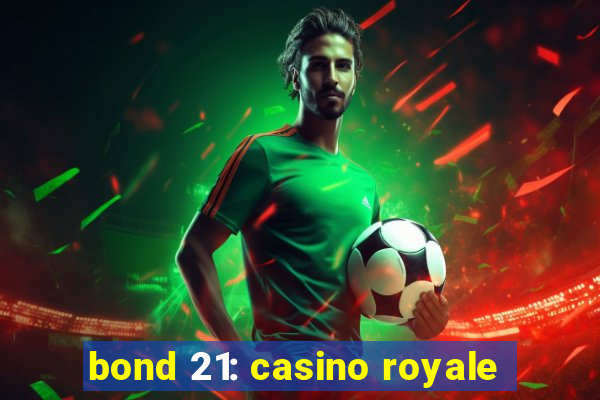 bond 21: casino royale