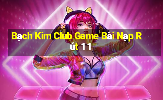 Bạch Kim Club Game Bài Nạp Rút 1 1