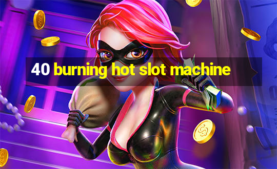 40 burning hot slot machine