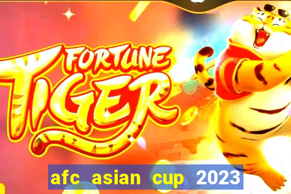 afc asian cup 2023 bảng xếp hạng