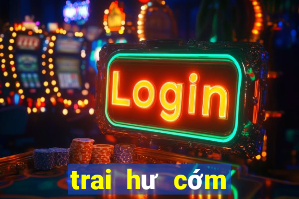 trai hư cớm siêu quậy